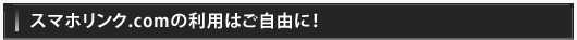 スマホリンク.comの利用はご自由に！